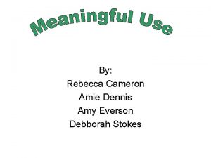 By Rebecca Cameron Amie Dennis Amy Everson Debborah