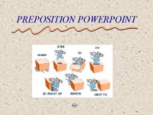 PREPOSITION POWERPOINT Lesson One Prepositions A preposition is