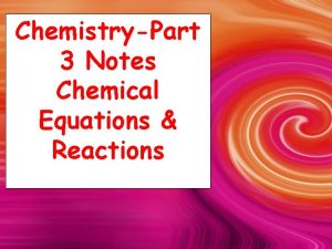 ChemistryPart 3 Notes Chemical Equations Reactions What are