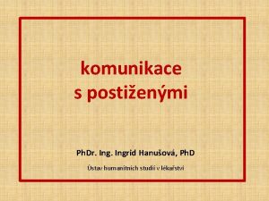 komunikace s postienmi Ph Dr Ingrid Hanuov Ph