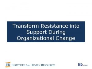 Transform Resistance into Support During Organizational Change Organizational