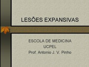 LESES EXPANSIVAS ESCOLA DE MEDICINA UCPEL Prof Antonio