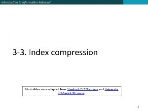 Introduction to Information Retrieval 3 3 Index compression