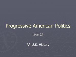 Progressive American Politics Unit 7 A AP U