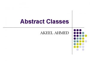 Abstract Classes AKEEL AHMED Overview l Abstract Classes