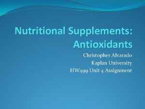 Nutritional Supplements Antioxidants Christopher Alvarado Kaplan University HW