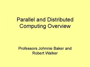 Parallel and Distributed Computing Overview Professors Johnnie Baker