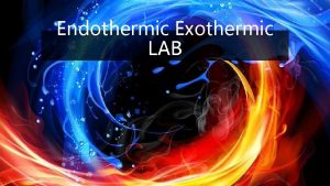 Endothermic Exothermic LAB Prelab Endothermic reaction chemical reaction