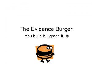 The Evidence Burger You build it I grade