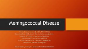 Meningococcal Disease Tamera CoyneBeasley MD MPH FAAP FSAHM