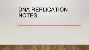 DNA REPLICATION NOTES 1 DNA HELICASE Enzyme that