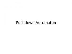 Pushdown Automaton Adding additional auxiliary memory to Finite