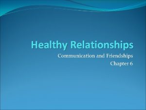 Healthy Relationships Communication and Friendships Chapter 6 Today