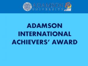 ADAMSON INTERNATIONAL ACHIEVERS AWARD ADAMSON INTERNATIONAL ACHIEVERS AWARD