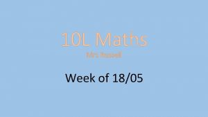 10 L Maths Mrs Russell Week of 1805