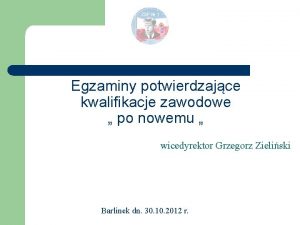 Egzaminy potwierdzajce kwalifikacje zawodowe po nowemu wicedyrektor Grzegorz