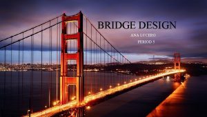 BRIDGE DESIGN ANA LUCERO PERIOD 5 Different types