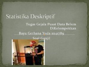 Statistika Deskriptif Tugas Gejala Pusat Data Belum Di