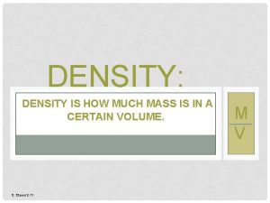 DENSITY DENSITY IS HOW MUCH MASS IS IN