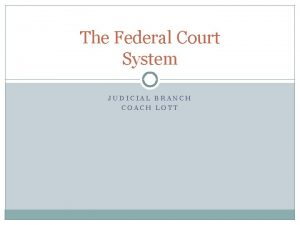 The Federal Court System JUDICIAL BRANCH COACH LOTT