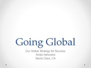 Going Global Our Global Strategy for Success Arista