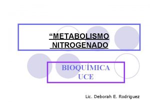 METABOLISMO NITROGENADO BIOQUMICA UCE Lic Deborah E Rodriguez