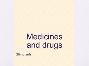 Medicines and drugs Stimulants stimulants nicotine caffeine amphetamines