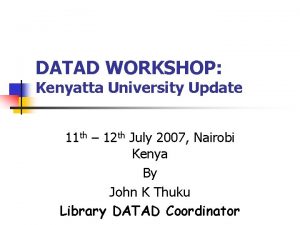 DATAD WORKSHOP Kenyatta University Update 11 th 12