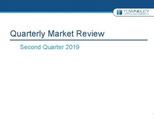 Quarterly Market Review Second Quarter 2019 1 Quarterly