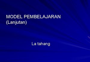 MODEL PEMBELAJARAN Lanjutan La tahang MATERI 1 PEMBELAJARAN