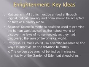 Enlightenment Key Ideas Rationalism All truths must be