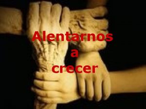 Alentarnos a crecer Alentarnos motivarnos apoyarnos cooperar acciones