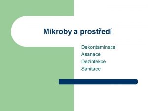 Mikroby a prosted Dekontaminace Asanace Dezinfekce Sanitace Dekontaminace