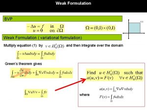 Weak Formulation BVP Weak Formulation variational formulation Multiply