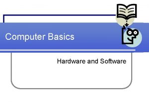 Computer Basics Hardware and Software IPO IPO InputProcessingOutputting