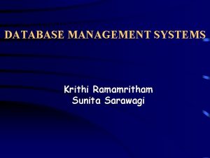 DATABASE MANAGEMENT SYSTEMS Krithi Ramamritham Sunita Sarawagi WHY