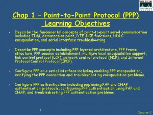 Chap 1 PointtoPoint Protocol PPP Learning Objectives Describe