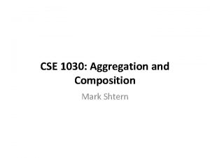 CSE 1030 Aggregation and Composition Mark Shtern Magic