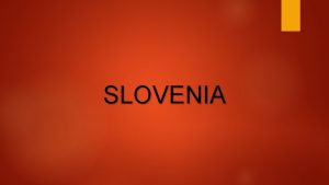 SLOVENIA La Slovenia si estende nella parte nordoccidentale