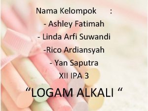 Nama Kelompok Ashley Fatimah Linda Arfi Suwandi Rico