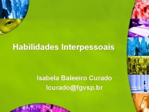 Habilidades Interpessoais Isabela Baleeiro Curado Icuradofgvsp br O