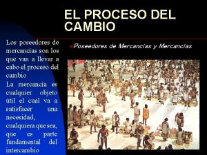 EL PROCESO DEL CAMBIO Los poseedores de mercancas