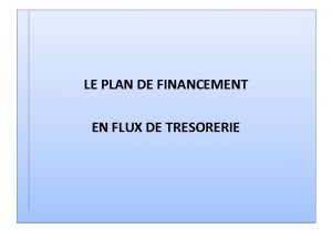 LE PLAN DE FINANCEMENT EN FLUX DE TRESORERIE