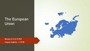 The European Union Modulo 6 CULTURE Lingua Inglese