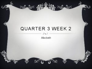 QUARTER 3 WEEK 2 Macbeth MACBETH PLAY INFORMATION