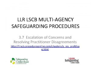 LLR LSCB MULTIAGENCY SAFEGUARDING PROCEDURES 3 7 Escalation