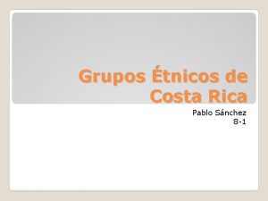 Grupos tnicos de Costa Rica Pablo Snchez 8