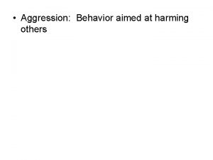 Aggression Behavior aimed at harming others Categories of
