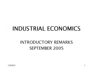 INDUSTRIAL ECONOMICS INTRODUCTORY REMARKS SEPTEMBER 2005 1202022 1
