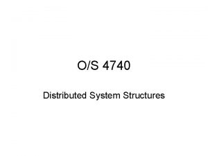 OS 4740 Distributed System Structures Motivation Distributed system